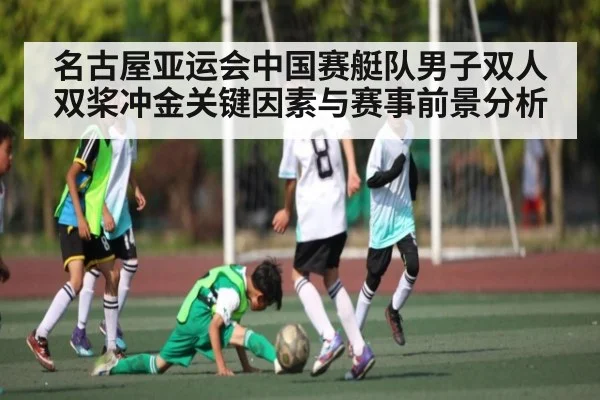 名古屋亚运会中国赛艇队男子双人双桨冲金关键因素与赛事前景分析