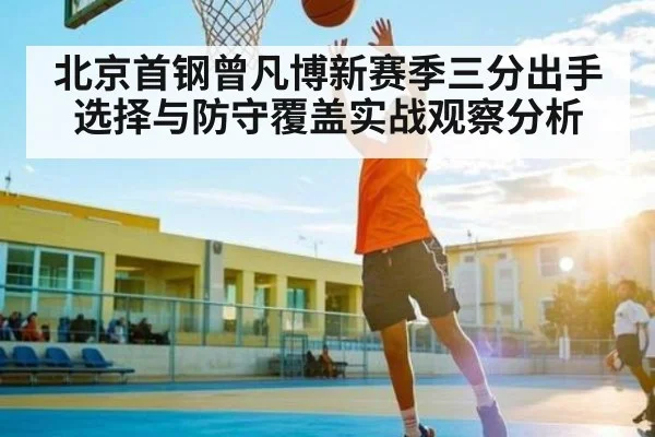 北京首钢曾凡博新赛季三分出手选择与防守覆盖实战观察分析